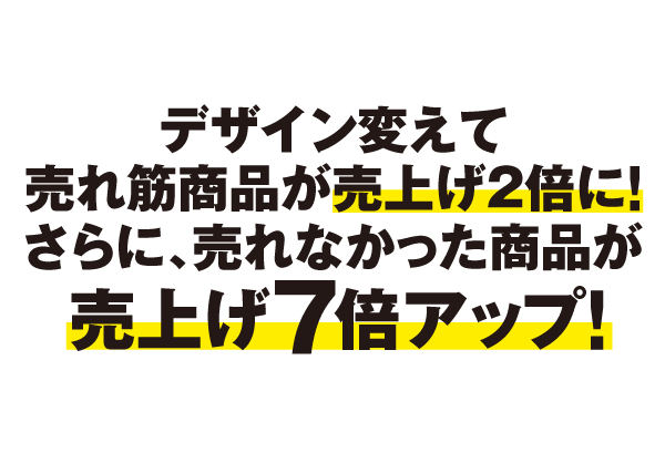 デザイン変えて売れ筋商品が売上2倍に!さらに、売れなかった商品が売上げ7倍アップ!