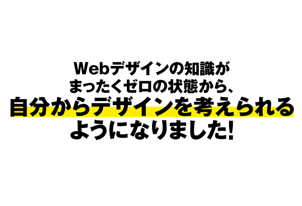 webデザインの知識がまったくゼロの状態から、自分からデザインを考えられるようになりました