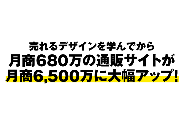 売れるデザインを学んでから月商680万の通販サイトが月商6,500万に大幅アップ!