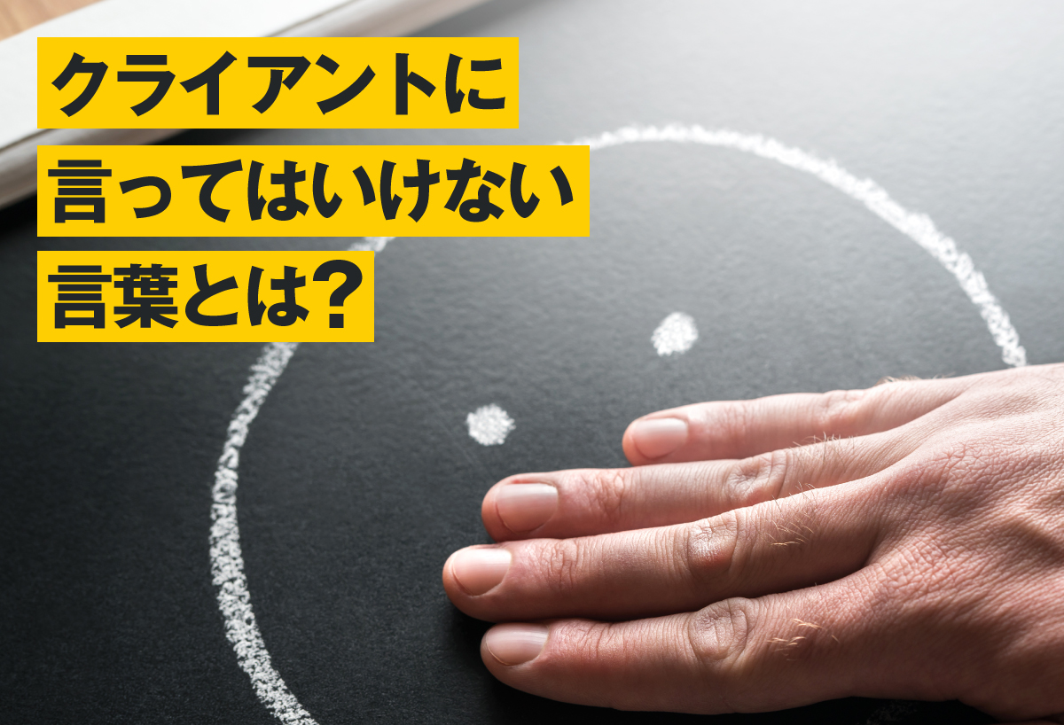 クライアントに言ってはいけない言葉とは？