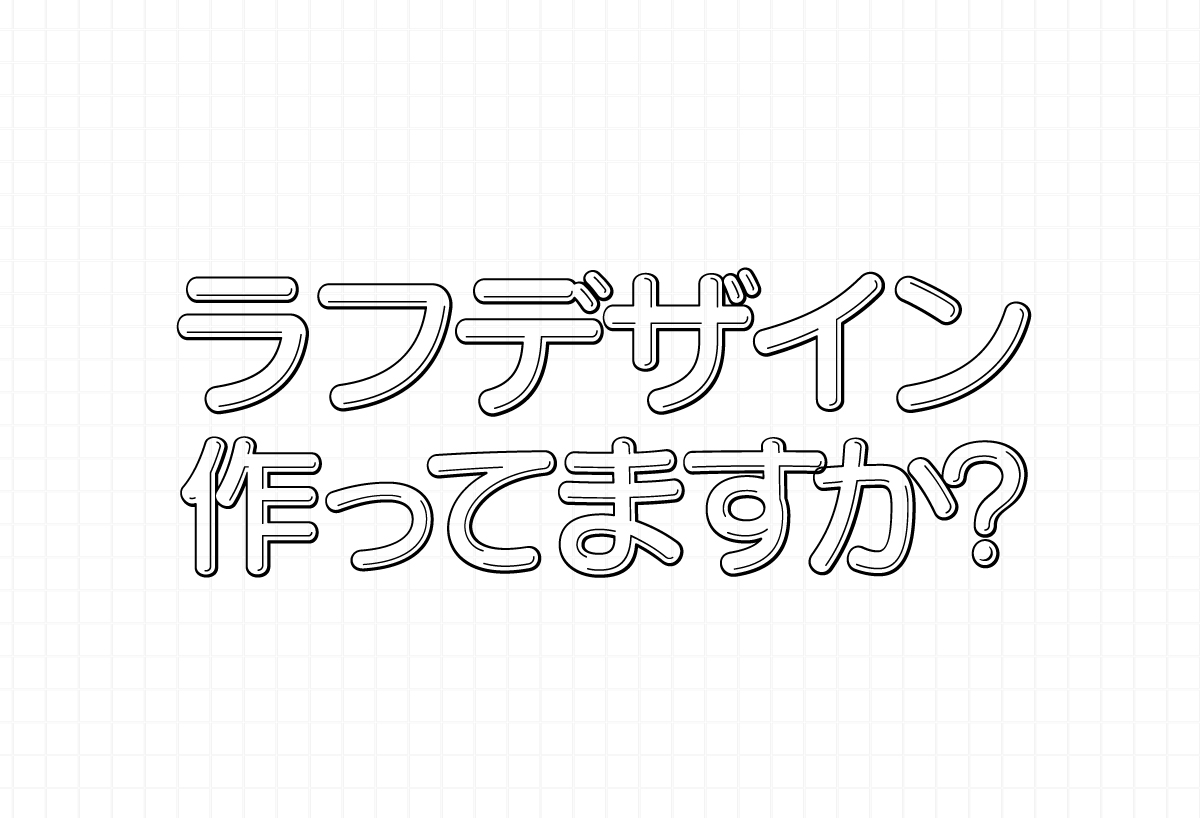 ラフデザイン作ってますか？