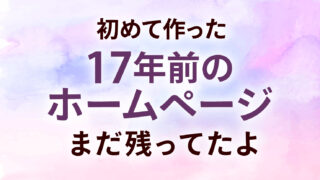 初めて作った17年前のホームページまだ残ってたよ