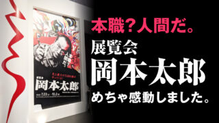 展覧会「岡本太郎」めちゃ感動しました。