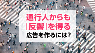 通行人からも「反響」を得る広告を作るには？